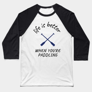 life is better when you're paddling, paddle Baseball T-Shirt